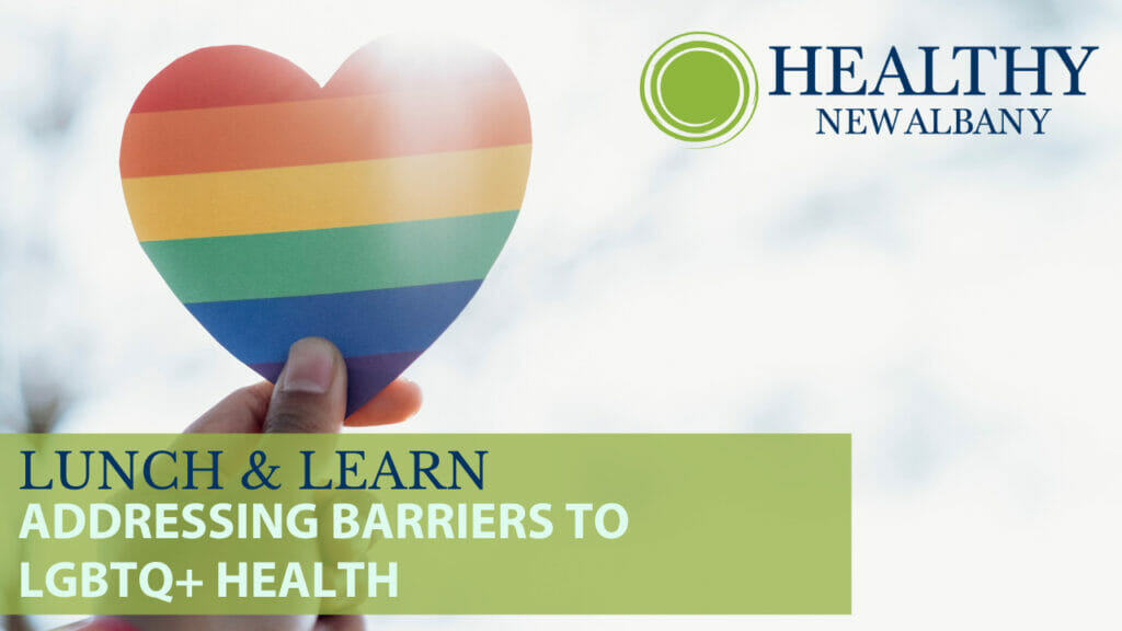 Healthy New Albany Lunch & Learn. Addressing Barriers to LGBTQ+ Health